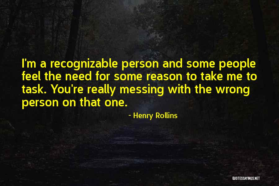 Messing With Me Quotes By Henry Rollins