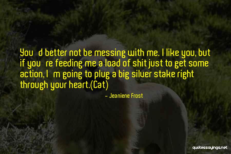 Messing With Me Quotes By Jeaniene Frost Messing With Me Quotes By Jeaniene Frost