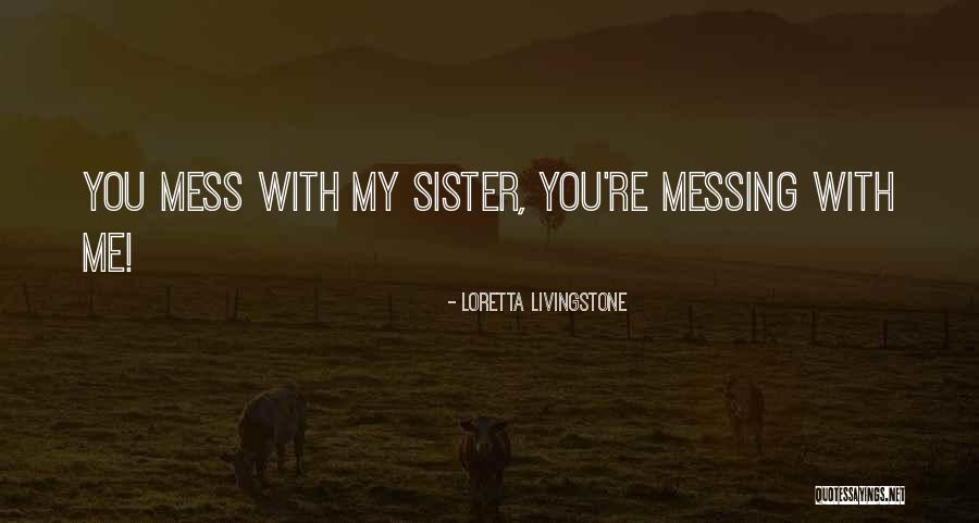 Messing With Me Quotes By Loretta Livingstone Messing With Me Quotes By Loretta Livingstone