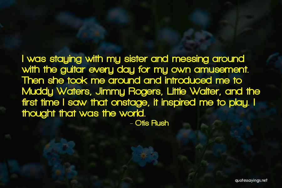 Messing With Me Quotes By Otis Rush Messing With Me Quotes By Otis Rush