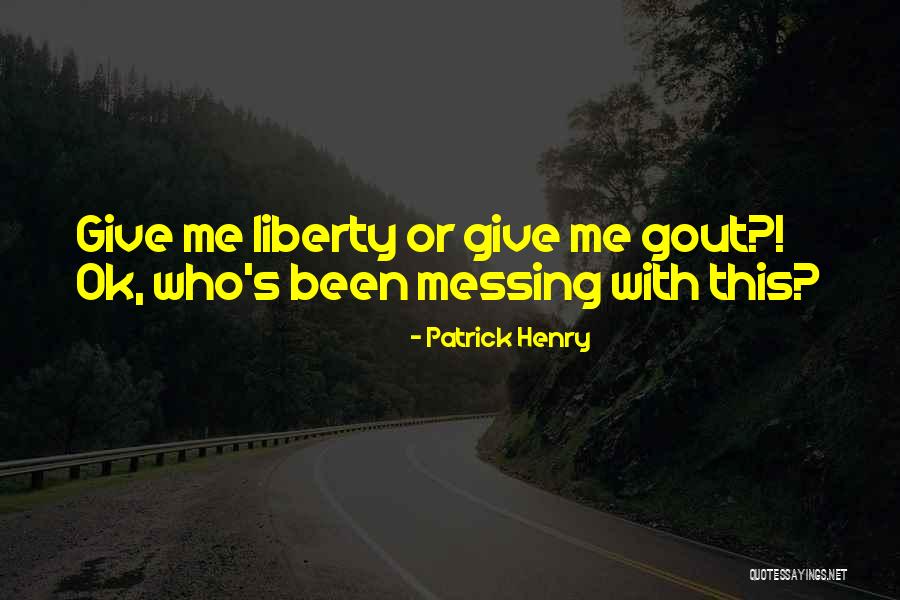 Messing With Me Quotes By Patrick Henry