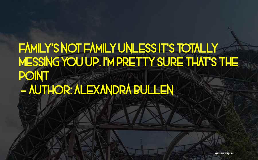 Messing With My Family Quotes By Alexandra Bullen