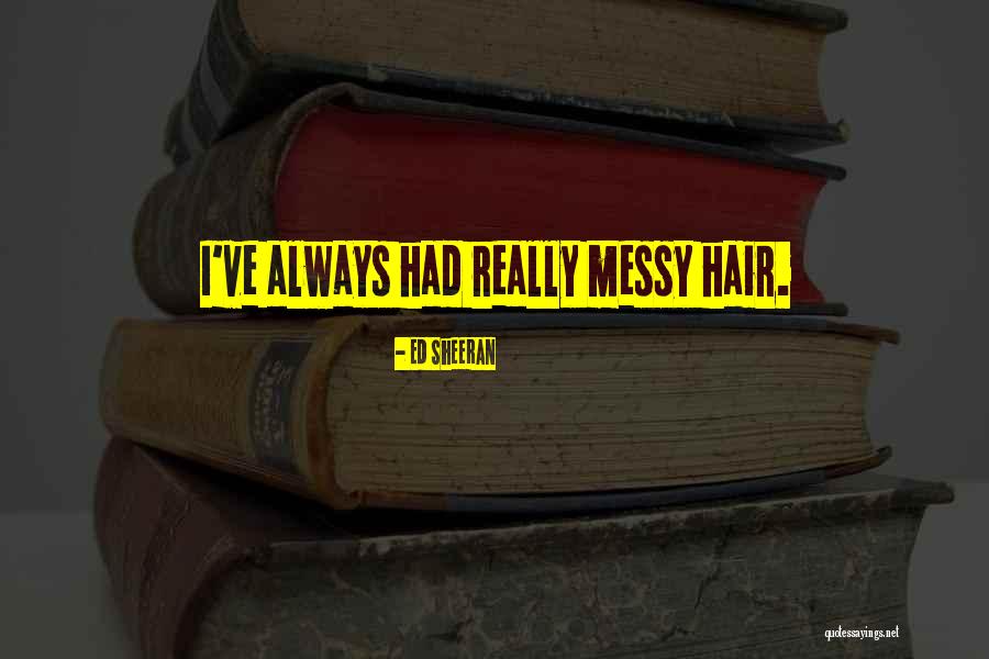 Messy Hair Quotes By Ed Sheeran