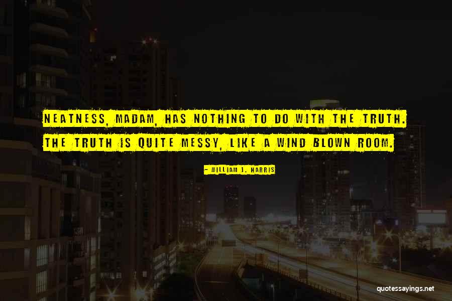 Messy Room Messy Life Quotes By William J. Harris Messy Room Messy Life Quotes By William J. Harris