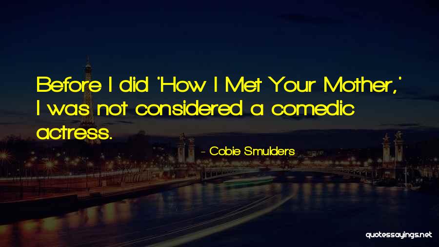 Met Your Mother Quotes By Cobie Smulders Met Your Mother Quotes By Cobie Smulders