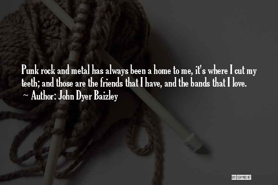 Metal Bands Quotes By John Dyer Baizley