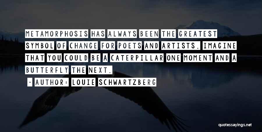 Metamorphosis Butterfly Quotes By Louie Schwartzberg