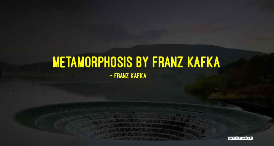 Metamorphosis By Franz Kafka Quotes By Franz Kafka Metamorphosis By Franz Kafka Quotes By Franz Kafka