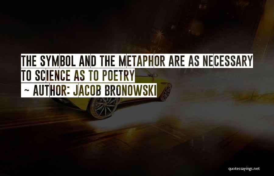 Metaphor Quotes By Jacob Bronowski