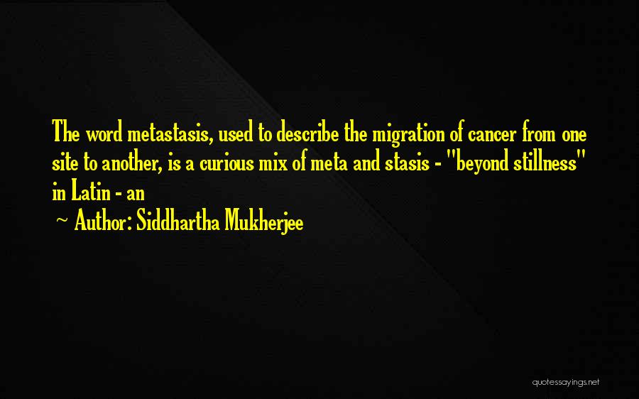 Metastasis Quotes By Siddhartha Mukherjee