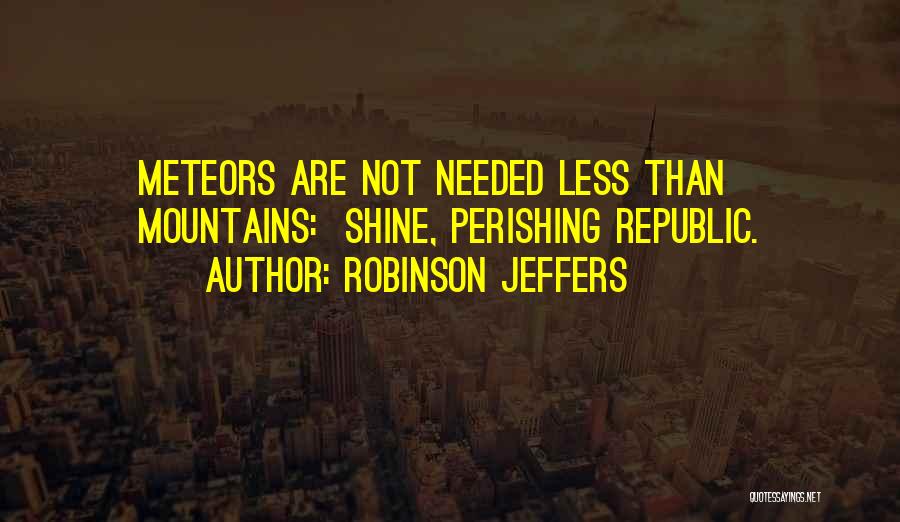 Meteors Quotes By Robinson Jeffers