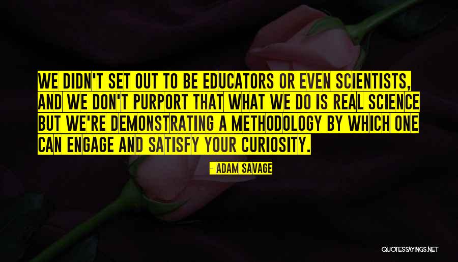 Methodology Is The Science Quotes By Adam Savage Methodology Is The Science Quotes By Adam Savage