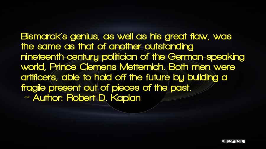 Metternich Quotes By Robert D. Kaplan