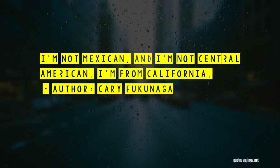 Mexican American Quotes By Cary Fukunaga