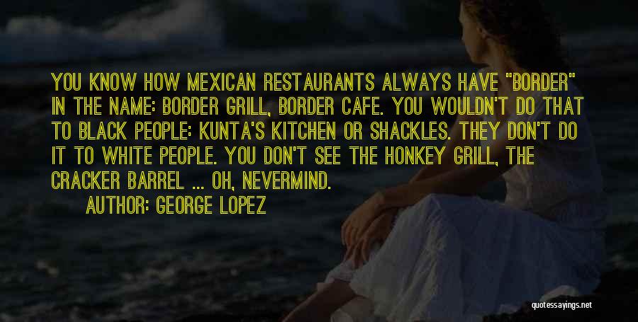 Mexican Border Quotes By George Lopez