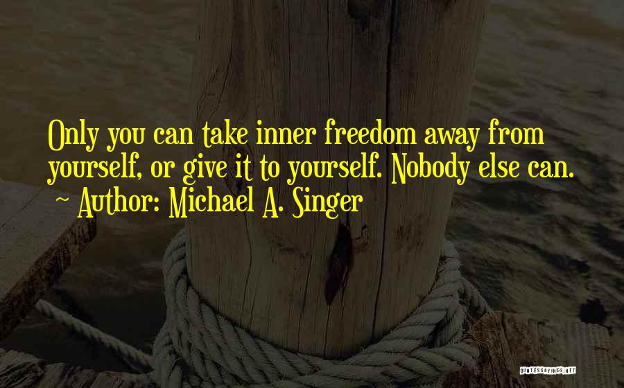 Michael A. Singer Quotes 323013