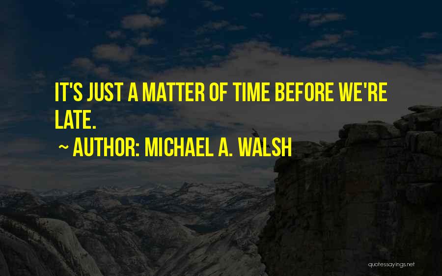 Michael A. Walsh Quotes 735392