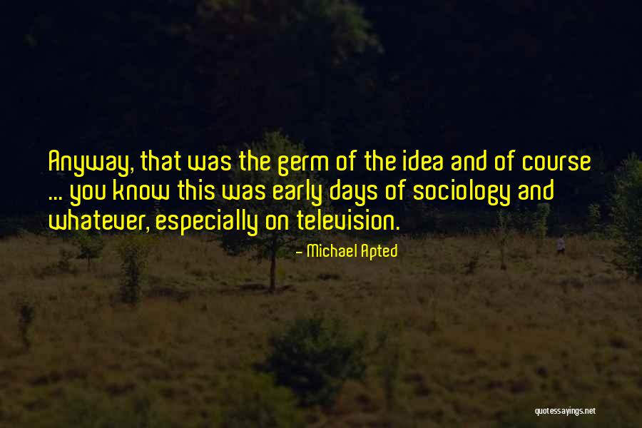 Michael Apted Quotes 401841 Michael Apted Quotes 401841