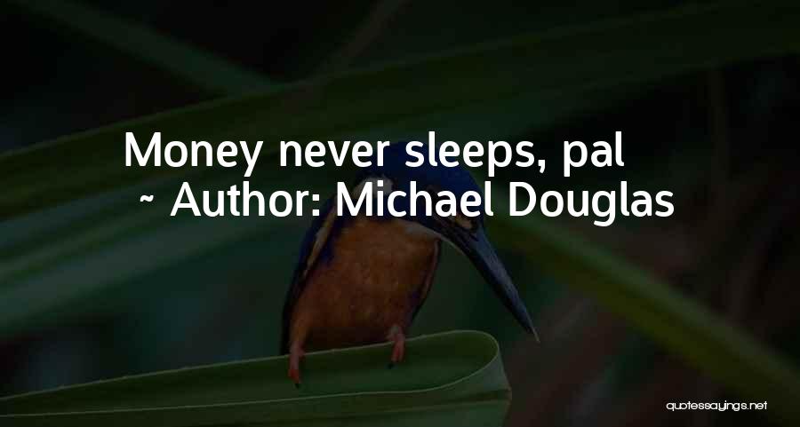 Michael Douglas Money Never Sleeps Quotes By Michael Douglas