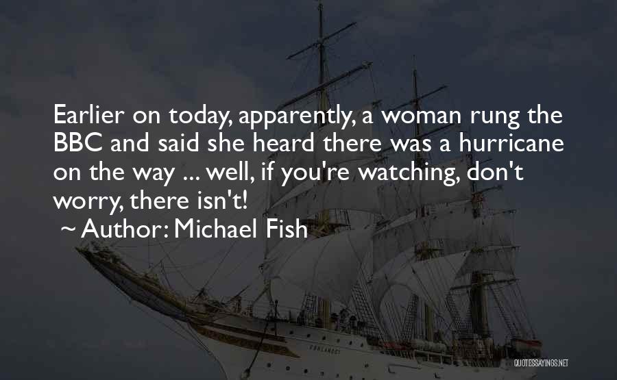 Michael Fish Quotes 1071003