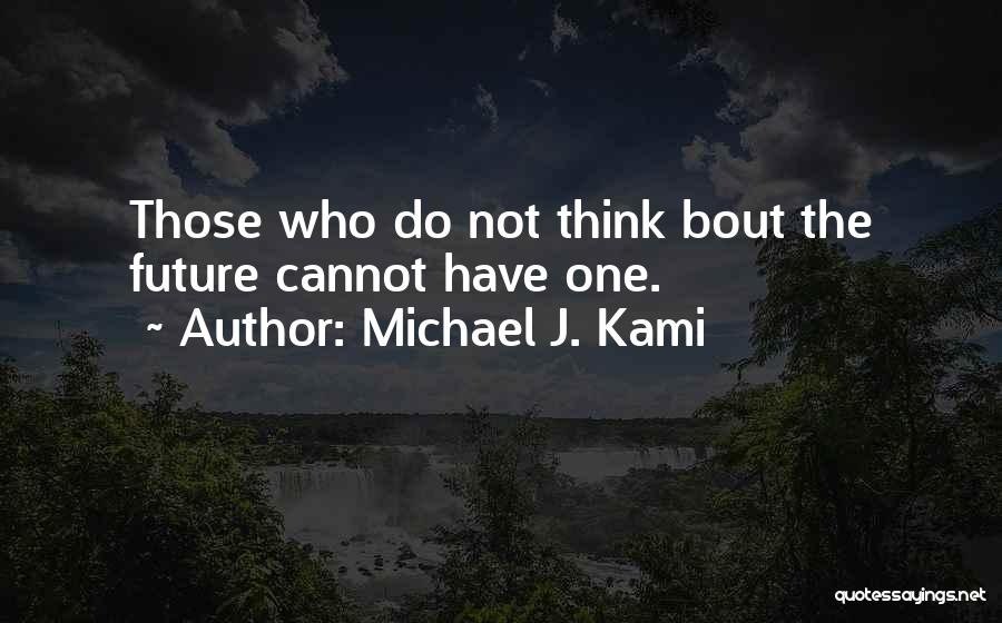 Michael J. Kami Quotes 1708438