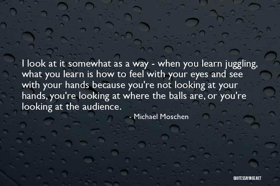 Michael Moschen Quotes 255551 Michael Moschen Quotes 255551