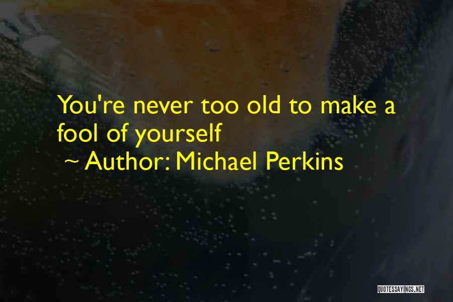 Michael Perkins Quotes 1032198