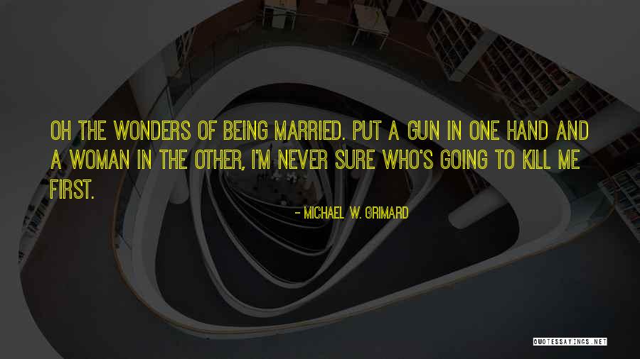 Michael W. Grimard Quotes 1986192 Michael W. Grimard Quotes 1986192