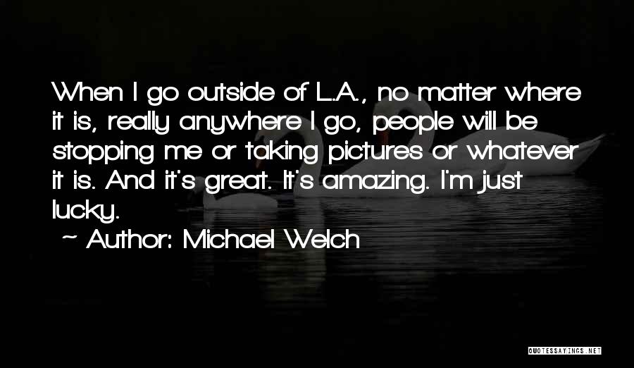 Michael Welch Quotes 1026852