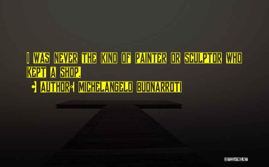 Michelangelo Sculptor Quotes By Michelangelo Buonarroti