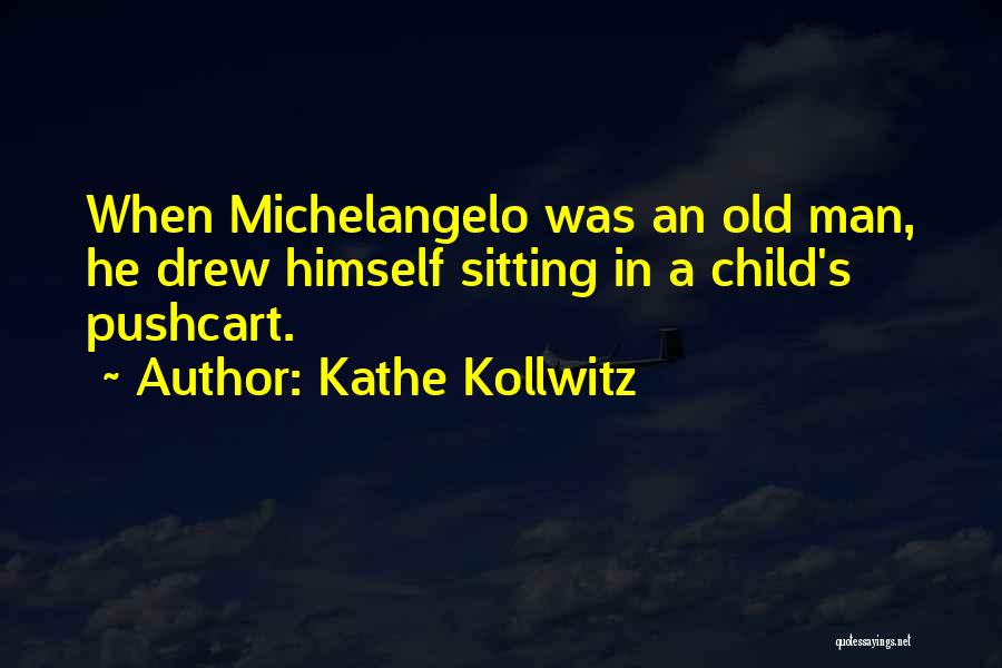 Michelangelo's Quotes By Kathe Kollwitz