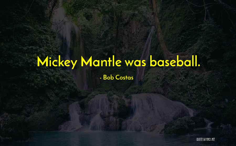 Mickey Mantle's Quotes By Bob Costas Mickey Mantle's Quotes By Bob Costas