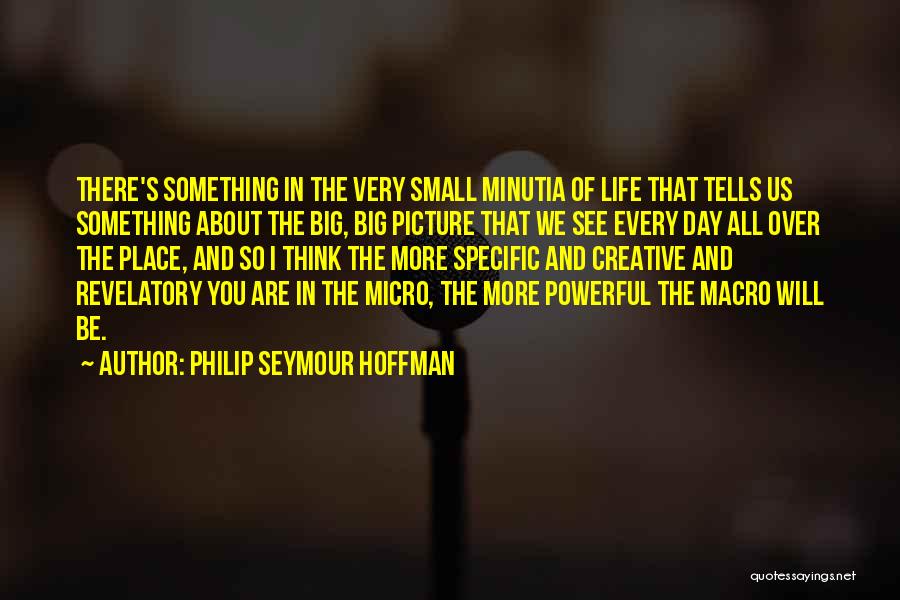 Micro Macro Quotes By Philip Seymour Hoffman