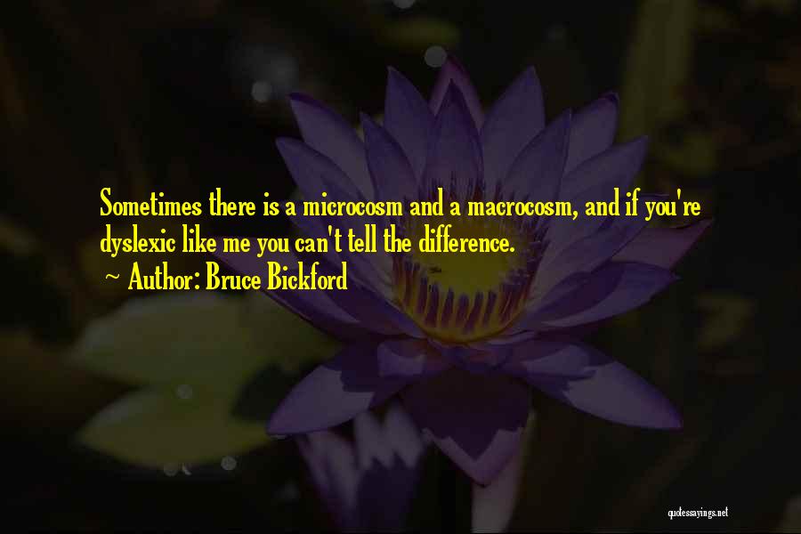 Microcosm Quotes By Bruce Bickford