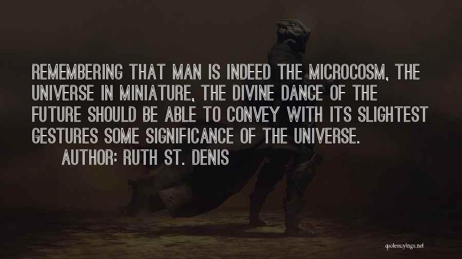 Microcosm Quotes By Ruth St. Denis