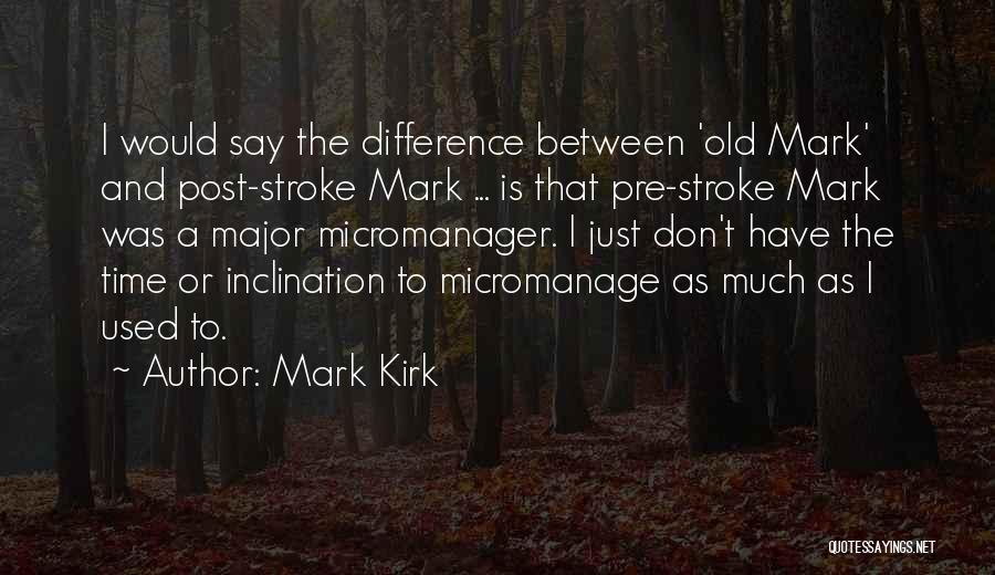 Micromanager Quotes By Mark Kirk