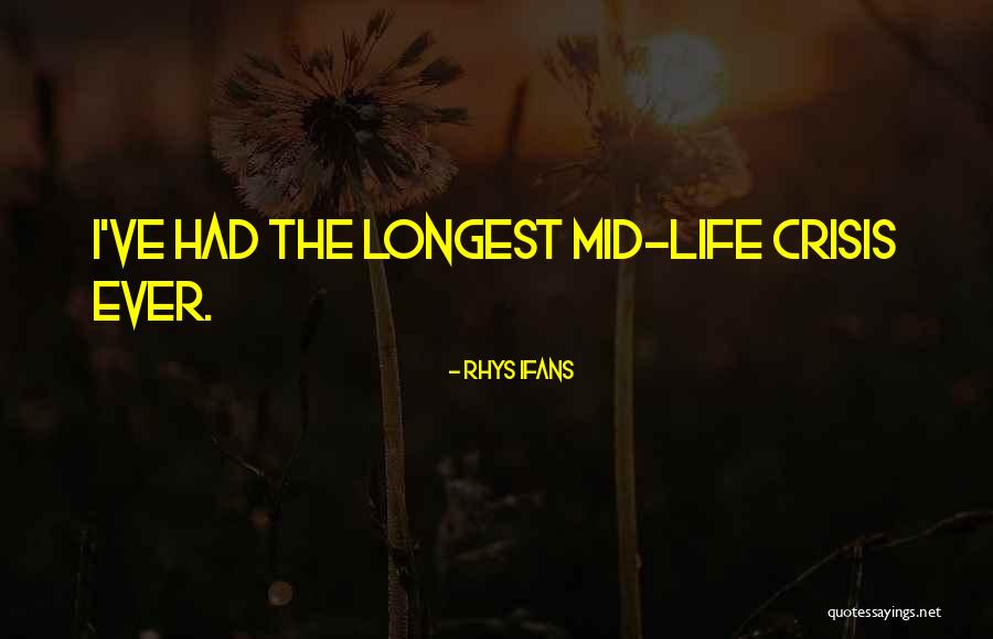 Mid Life Crisis Quotes By Rhys Ifans Mid Life Crisis Quotes By Rhys Ifans