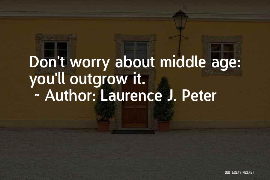 Middle Age Quotes By Laurence J. Peter