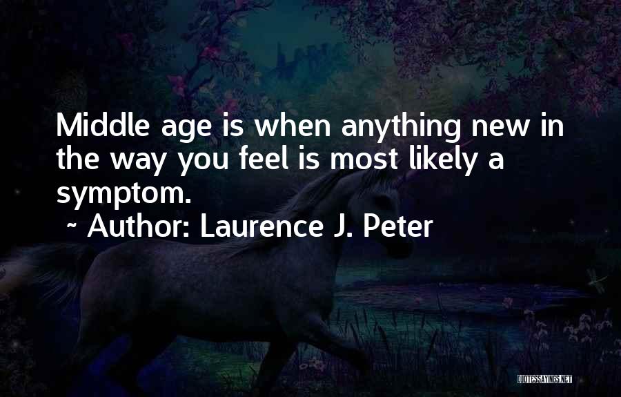 Middle Age Quotes By Laurence J. Peter