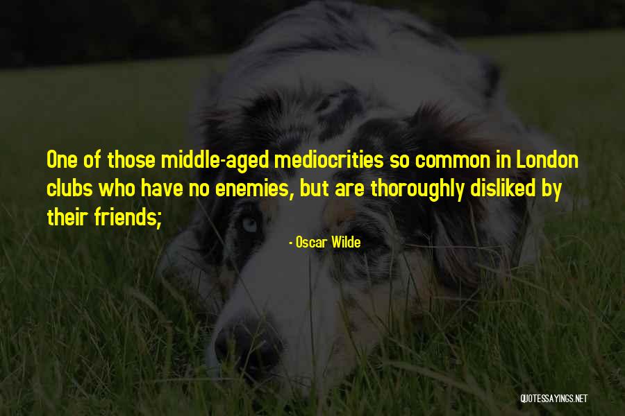 Middle Aged Friends Quotes By Oscar Wilde