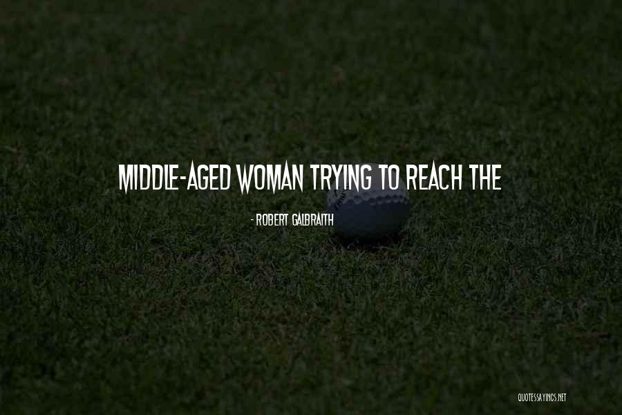 Middle Aged Woman Quotes By Robert Galbraith Middle Aged Woman Quotes By Robert Galbraith