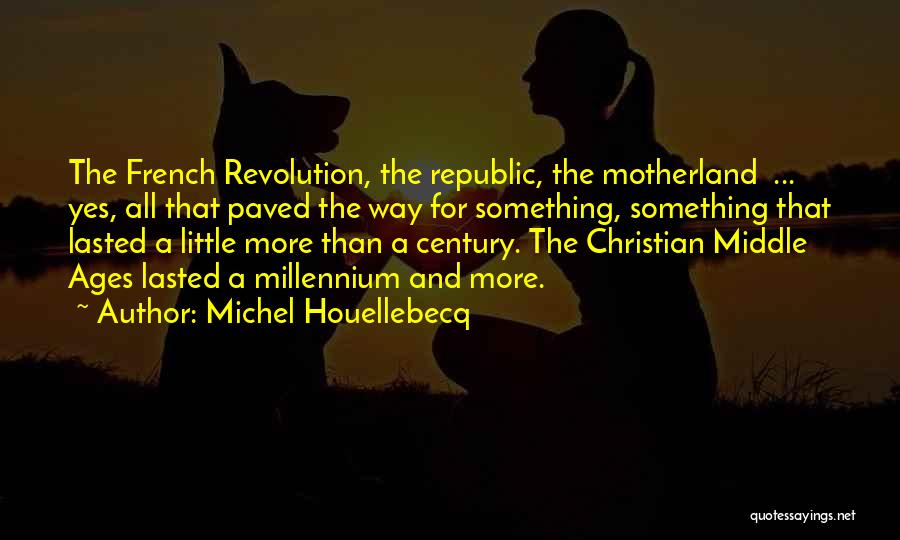 Middle Ages Quotes By Michel Houellebecq
