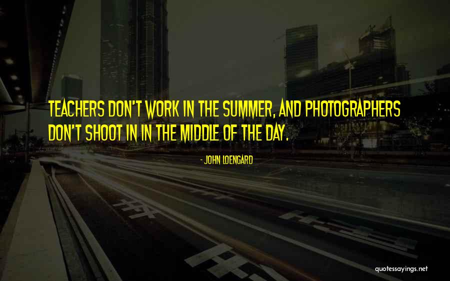 Middle Of Summer Quotes By John Loengard Middle Of Summer Quotes By John Loengard