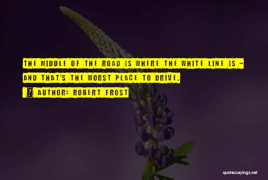 Middle Of The Road Quotes By Robert Frost