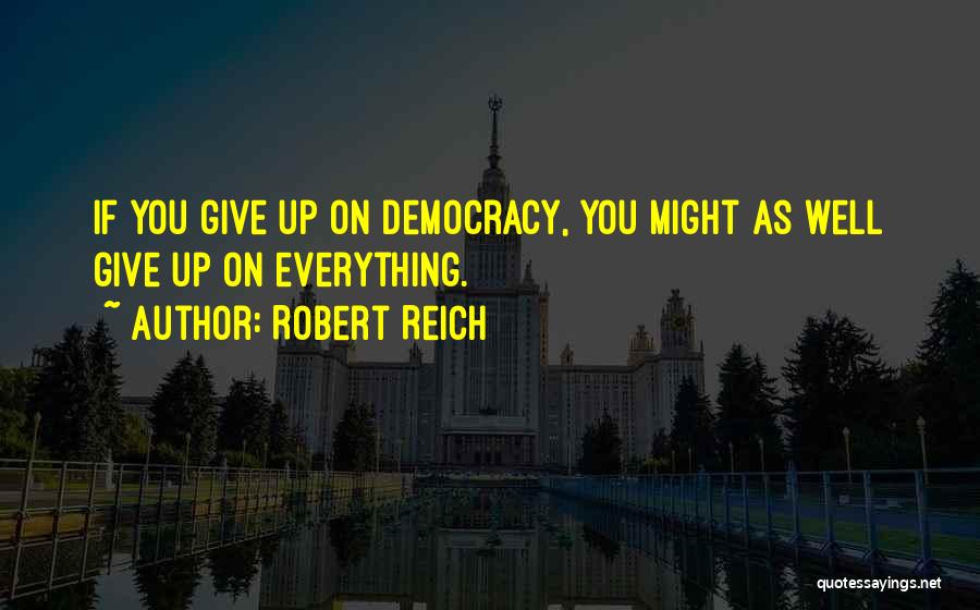 Might As Well Give Up Quotes By Robert Reich