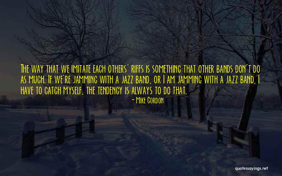 Mike Gordon Quotes 871911 Mike Gordon Quotes 871911
