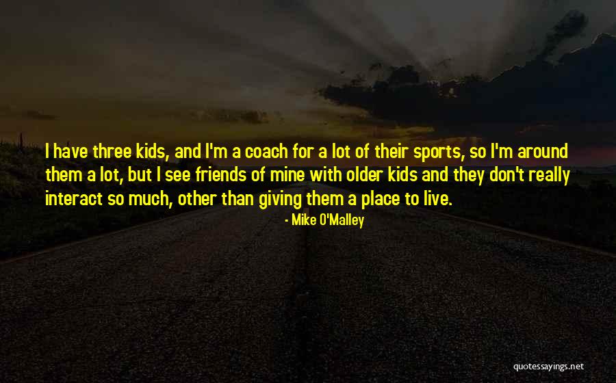 Mike O'Malley Quotes 1789429 Mike O'Malley Quotes 1789429