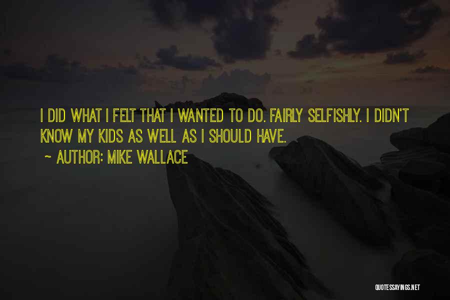 Mike Wallace Quotes 948200 Mike Wallace Quotes 948200