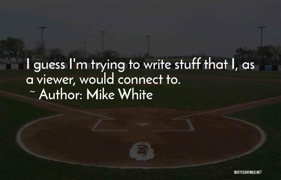 Mike White Quotes 1126912