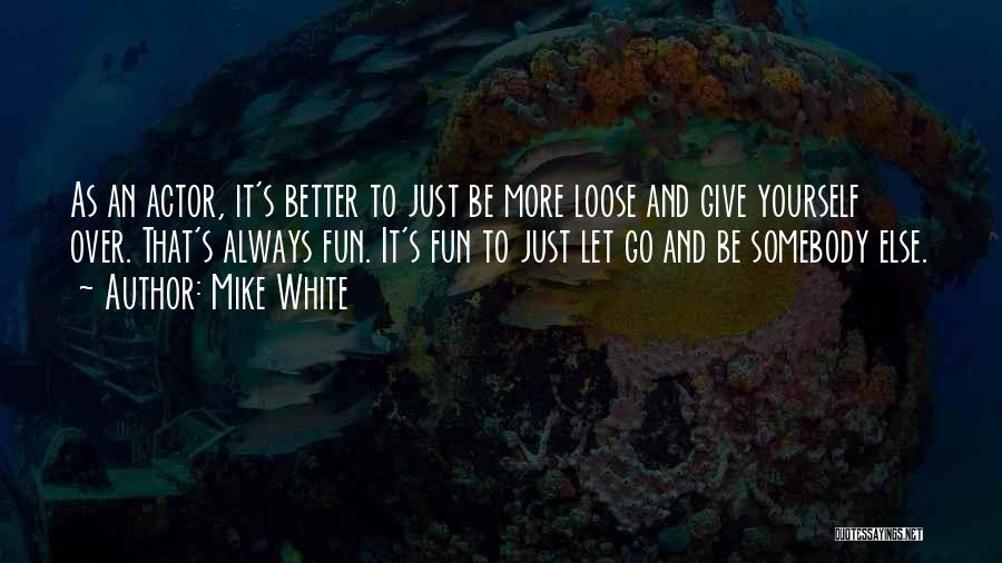 Mike White Quotes 114892